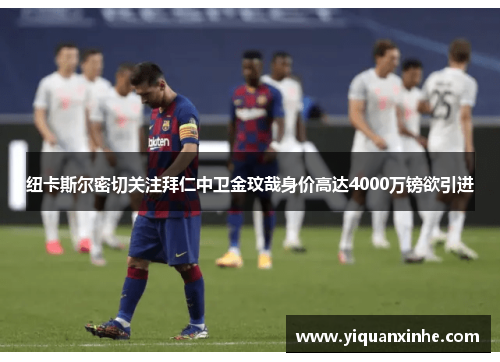 纽卡斯尔密切关注拜仁中卫金玟哉身价高达4000万镑欲引进