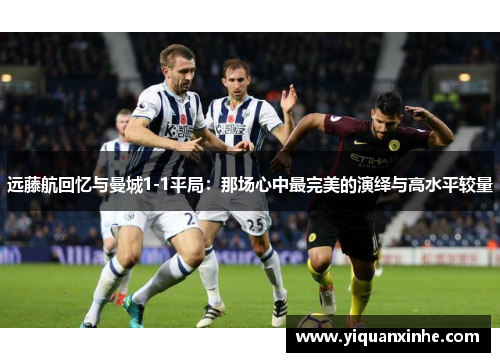 远藤航回忆与曼城1-1平局：那场心中最完美的演绎与高水平较量