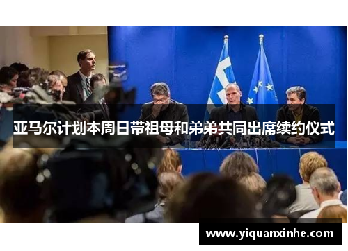亚马尔计划本周日带祖母和弟弟共同出席续约仪式